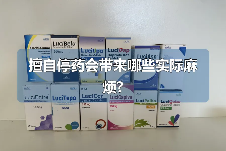 擅自停药会带来哪些实际麻烦?